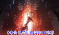 《诛仙世界》攻略——近战职业推荐