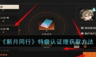 《新月同行》攻略——特级认证理获取方法一览