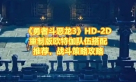 《勇者斗恶龙3》攻略——HD-2D重制版欧特伽队伍搭配推荐，战斗策略攻略
