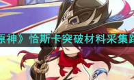 《原神》攻略——恰斯卡突破材料采集路线