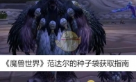 《魔兽世界》攻略——范达尔的种子袋获取指南