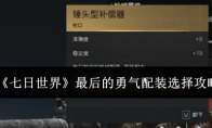 《七日世界》攻略——最后的勇气配装选择攻略