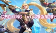 《决胜巅峰》攻略——1v1英雄强度排行