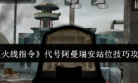 《火线指令》攻略——代号阿曼瑞安站位技巧攻略