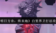 《明日方舟：终末地》攻略——白垩界卫打法攻略