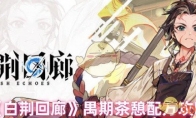 《白荆回廊》攻略——禺期茶憩配方攻略