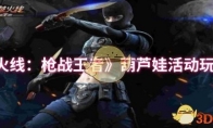 《穿越火线：枪战王者》攻略——葫芦娃活动玩法介绍