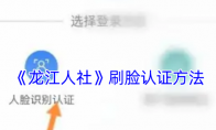 《龙江人社》攻略——刷脸认证方法