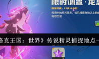 《洛克王国：世界》攻略——传说精灵捕捉地点一览