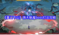 《掌门下山》攻略——旖木魅魔boss打法攻略