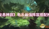《龙息神寂》攻略——电系最强阵容搭配推荐