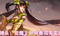 《合金弹头：觉醒》攻略——孙尚香闯关实战技巧