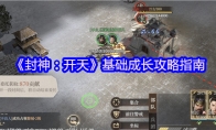 《封神：开天》攻略——基础成长攻略指南
