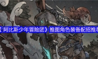 《 阿比斯少年冒险团》攻略——推图角色装备配招推荐