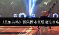《星痕共鸣》攻略——极限困难巨塔遗迹攻略