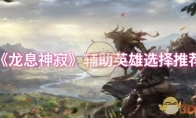 《龙息神寂》攻略——辅助英雄选择推荐
