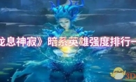 《龙息神寂》攻略——暗系英雄强度排行一览