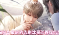 《恋与深空》攻略——最后的告别沈星回吞噬结局攻略