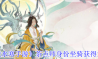 《逆水寒手游》攻略——茶点师身份坐骑获得方法
