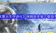 《黑光生存进化》攻略——保姆级安装下载指引