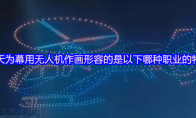 以天为幕用无人机作画形容的是以下哪种职业的特点