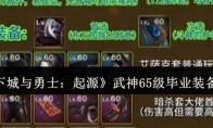《地下城与勇士：起源》攻略——武神65级毕业装备推荐