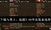 《地下城与勇士：起源》攻略——60毕业装备选择攻略
