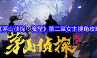 《茅山侦探：魔窟》攻略——第二章女主视角攻略