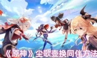 《原神》攻略——尘歌壶换同伴方法