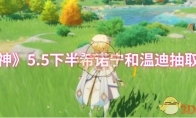 《原神》攻略——5.5下半希诺宁和温迪抽取建议