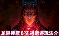 《龙息神寂》攻略——先祖遗迹玩法介绍