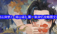 《栖云异梦2：瑶山谣》攻略——第一章异忆攻略图文详解
