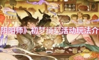 《阴阳师》攻略——初梦绮契活动玩法介绍