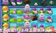 《植物大战僵尸2》攻略——守卫菇测评及特性介绍