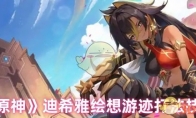 《原神》攻略——迪希雅绘想游迹打法技巧
