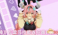 《原神》攻略——瓦雷莎技能连招循环输出攻略