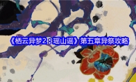 《栖云异梦2：瑶山谣》攻略——第五章异祭攻略