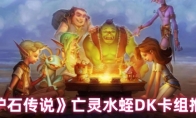 《炉石传说》攻略——亡灵水蛭DK卡组推荐