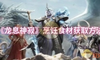 《龙息神寂》攻略——烹饪食材获取方法