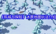 《筑城与探险》攻略——冰原地图玩法介绍