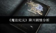 《魔法纪元》攻略——降川剧情分析