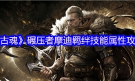 《古魂》攻略——碾压者摩迪羁绊技能属性攻略