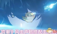 《鸣潮》攻略——风主声骸搭配主流选择
