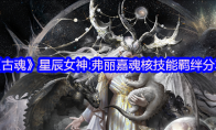 《古魂》攻略——星辰女神.弗丽嘉魂核技能羁绊分享