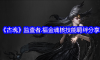 《古魂》攻略——监查者.福金魂核技能羁绊分享