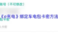 《e充电》攻略——绑定车电包卡密方法