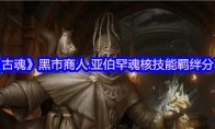 《古魂》攻略——黑市商人.亚伯罕魂核技能羁绊分享