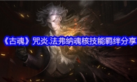 《古魂》攻略——咒炎.法弗纳魂核技能羁绊分享