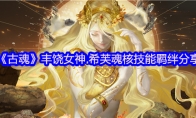《古魂》攻略——丰饶女神.希芙魂核技能羁绊分享