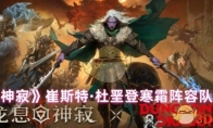 《龙息神寂》攻略——崔斯特·杜垩登寒霜阵容队友推荐